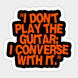 i don't play the guitar i converse with it Sticker